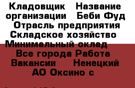 Кладовщик › Название организации ­ Беби Фуд › Отрасль предприятия ­ Складское хозяйство › Минимальный оклад ­ 1 - Все города Работа » Вакансии   . Ненецкий АО,Оксино с.